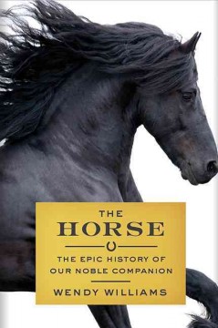 The horse : the epic story of our noble companion  Cover Image