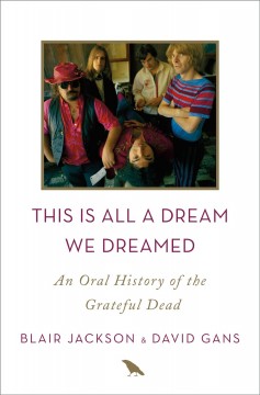 This is all a dream we dreamed : an oral history of the Grateful Dead  Cover Image