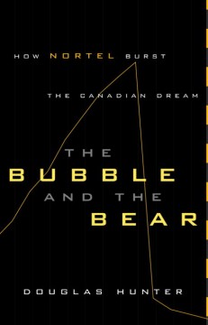 The bubble and the bear : how Nortel burst the Canadian dream  Cover Image