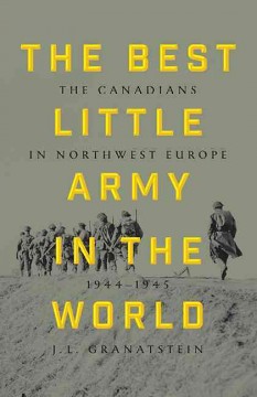 The best little army in the world : the Canadians in Northwest Europe, 1944-1945  Cover Image