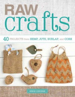 Raw crafts : 40 Projects from hemp, jute, burlap, and cork  Cover Image