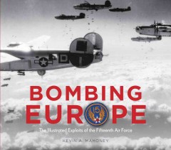 Bombing Europe : the illustrated exploits of the Fifteenth Air Force  Cover Image