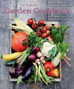 The vegetable garden cookbook : 60 recipes to enjoy your homegrown produce  Cover Image