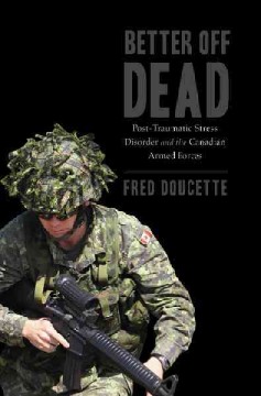 Better off dead : post-traumatic stress disorder and the Canadian Armed Forces  Cover Image