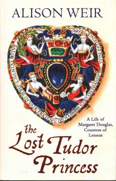 The lost Tudor princess : a life of Margaret Douglas, Countess of Lennox  Cover Image