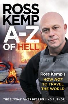 A-Z of hell : Ross Kemp's how not to travel the world  Cover Image
