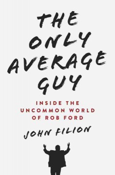 The only average guy : inside the uncommon world of Rob Ford  Cover Image