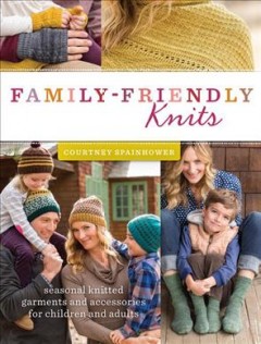 Family-friendly knits : seasonal knitted garments and accessories for children and adults  Cover Image