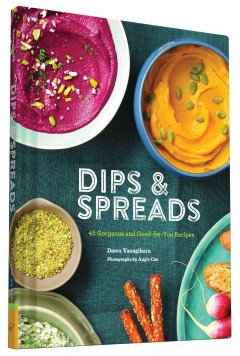 Dips & spreads : 45 gorgeous & good-for-you recipes  Cover Image