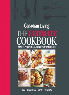The ultimate cookbook : recipes from the Canadian Living Test Kitchen  Cover Image