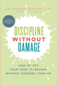 Discipline without damage : how to get your kids to behave without messing them up  Cover Image