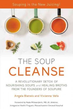 The soup cleanse : a revolutionary detox of nourishing soups and healing broths from the founders of Soupure  Cover Image