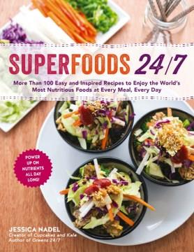 Superfoods 24/7 : more than 100 easy and inspired recipes to enjoy the world's most nutritious foods at every meal, every day  Cover Image