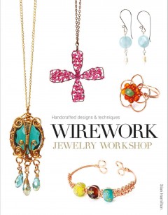 Wirework jewelry workshop : handcrafted designs & techniques  Cover Image