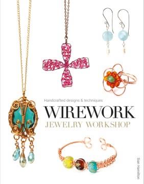 Wirework jewelry workshop : handcrafted designs & techniques  Cover Image