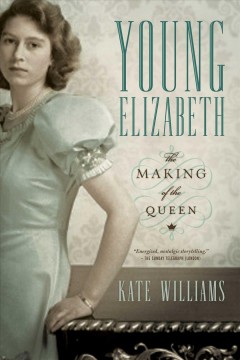 Young Elizabeth : the making of the Queen  Cover Image