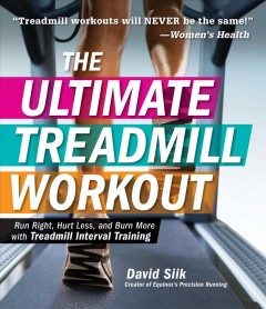 The ultimate treadmill workout : run right, hurt less, and burn more with treadmill interval training  Cover Image