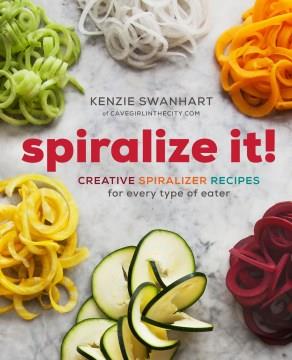 Spiralize it! : a cookbook of creative spiralizer recipes for every type of eater  Cover Image