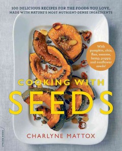 Cooking with seeds : 100 delicious recipes for the foods you love, made with natures most nutrient-dense ingredients  Cover Image