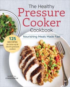 The healthy pressure cooker cookbook : nourishing meals made fast  Cover Image