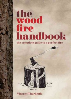 The wood fire handbook : the complete guide to a perfect fire  Cover Image
