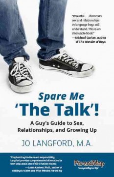 Spare me "The Talk"! : a guy's guide to sex, relationships, and growing up  Cover Image