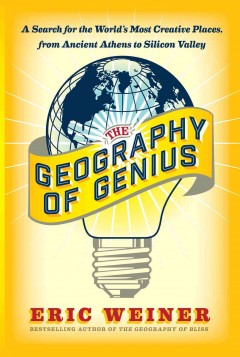 The geography of genius : a search for the world's most creative places from ancient Athens to Silicon Valley  Cover Image