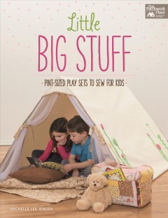 Little big stuff : pint-sized play sets to sew for kids  Cover Image