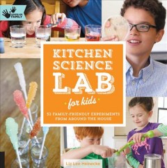 Kitchen science lab for kids : 52 family-friendly experiments from around the house  Cover Image