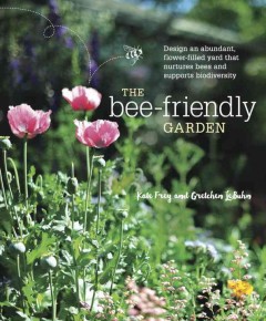 The bee-friendly garden : design an abundant, flower-filled yard that nurtures bees and supports biodiversity  Cover Image