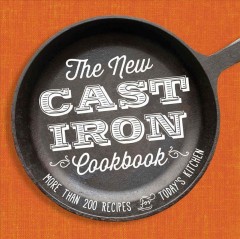 The new cast iron cookbook : more than 200 recipes for today's kitchen  Cover Image