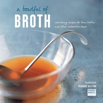 A bowlful of broth : nourishing recipes for bone broths and other restorative soups  Cover Image