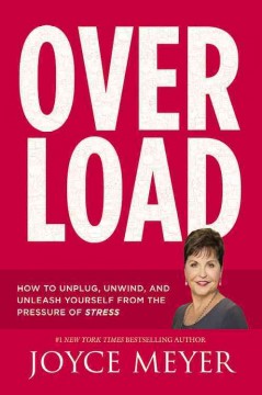 Overload : how to unplug, unwind, and unleash yourself from the pressure of stress  Cover Image