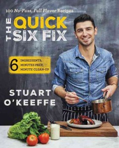 The quick six fix : 100 no-fuss, full-flavor recipes, six ingredients, six minutes prep, six minutes cleanup  Cover Image