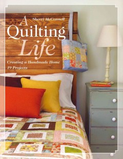 A quilting life : creating a handmade home, 19 projects  Cover Image