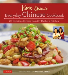 Katie Chin's everyday Chinese cookbook : 101 delicious recipes from my mother's kitchen  Cover Image