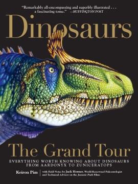 Dinosaurs, the grand tour :  everything worth knowing about dinosaurs from Aardonyx to Zuniceratops  Cover Image