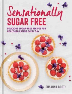 Sensationally sugar free : delicious sugar-free recipes for healthier eating every day  Cover Image