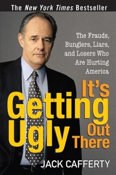It's getting ugly out there : the frauds, bunglers, liars, and losers are hurting America  Cover Image
