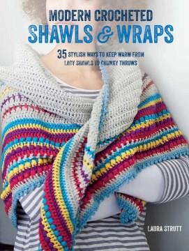 Modern crocheted shawls & wraps : 35 stylish ways to keep warm from lacy shawls to chunky wraps  Cover Image