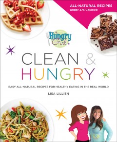 Hungry girl clean & hungry : easy all-natural recipes for healthy eating in the real world  Cover Image