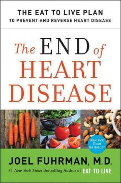 The end of heart disease : the eat to live plan to prevent and reverse heart disease  Cover Image