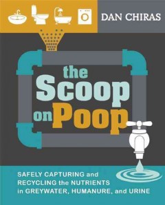 The scoop on poop : safely capturing and recycling the nutrients in greywater, humanure, and urine  Cover Image