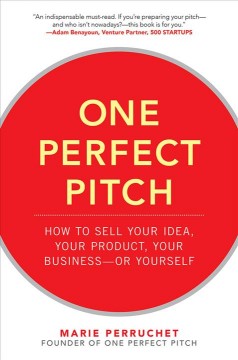 One perfect pitch : how to sell your idea, your product, your business-- or yourself  Cover Image