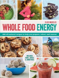 Whole food energy : 200 all-natural recipes to help you prepare, refuel, and recover  Cover Image