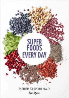 Super foods every day : recipes using kale, blueberries, chia seeds, cacao, and other ingredients that promote whole-body health = Super food : la bible  Cover Image