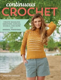 Continuous crochet : create seamless sweaters, shrugs, shawls, and more with minimal finishing!  Cover Image