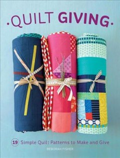 Quilt giving : 19 simple quilt patterns to make and give  Cover Image