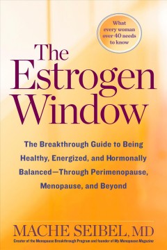 The estrogen window : the breakthrough guide to being healthy, energized, and hormonally balanced--through perimenopause, menopause, and beyond  Cover Image