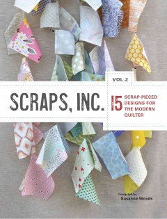 Scraps, Inc. Vol. 2 : 15 scrap-pieced designs for the modern quilter  Cover Image